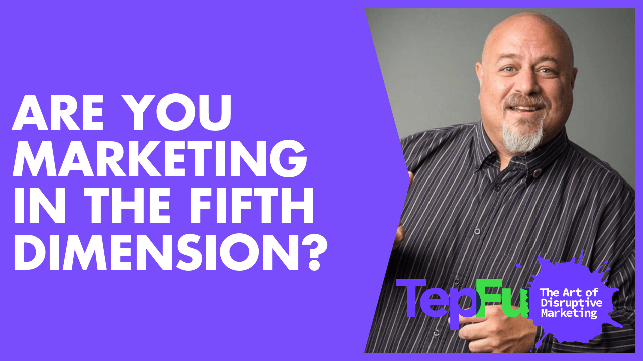 Are you marketing in the fifth dimension?  ﻿